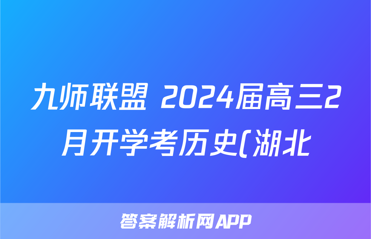 九师联盟 2024届高三2月开学考历史(湖北)答案